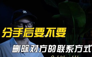 分手后，是否应该删除对方联系方式（维护个人隐私与情感空间的两难选择）