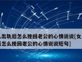 如何挽回老公出轨的心（用爱和真诚让婚姻回暖）